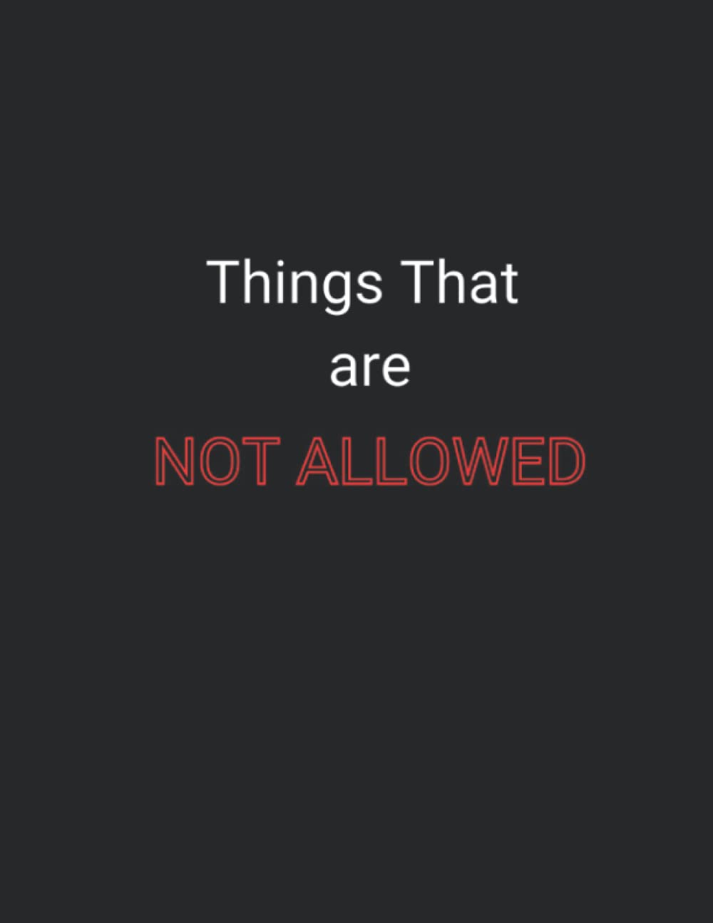 Things That are Not Allowed: 8.5”x11” notebook