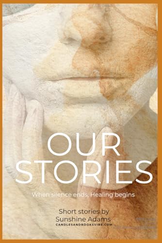 Our Stories: Because Telling Our Stories Is the First Step Toward Healing