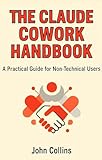 The Claude Cowork Handbook (Revised & Expanded Spring 2026): Your Complete Guide to Getting Started and Getting More Done (The Claude Cowork Guides 1)