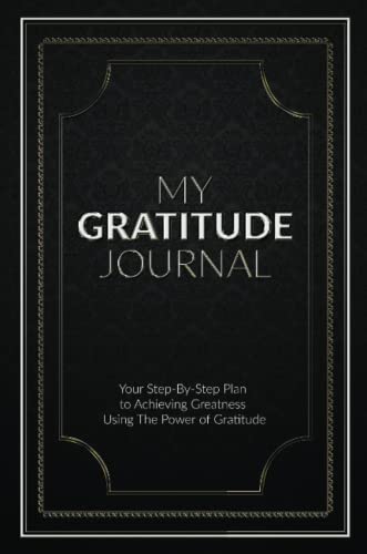 My Gratitude Journal (Paperback): Your Step-by-Step Plan to Achieving Greatness Using the Power of Gratitude