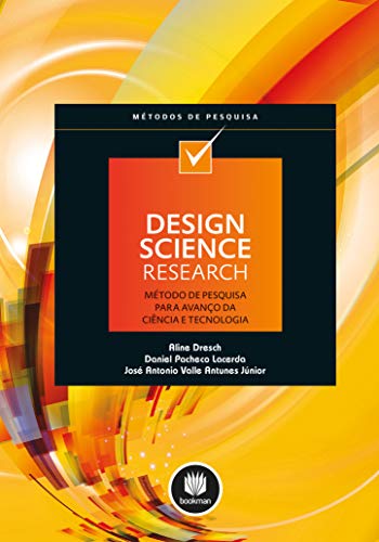 Design Science Research: Método de Pesquisa para Avanço da Ciência e Tecnologia