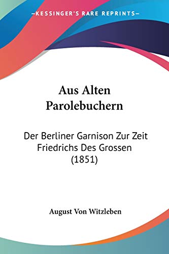 Aus Alten Parolebuchern: Der Berliner Garnison Zur Zeit Friedrichs Des Grossen (1851) (German Edition)