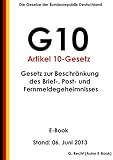  Gesetz zur Beschränkung des Brief-, Post- und Fernmeldegeheimnisses (Artikel 10-Gesetz - G 10) - E-Book - Stand: 06. Juni 2013