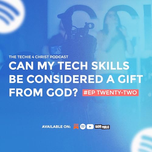 EPISODE TWENTY-TWO: CAN MY TECH SKILLS BE CONSIDERED A GIFT FROM GOD?