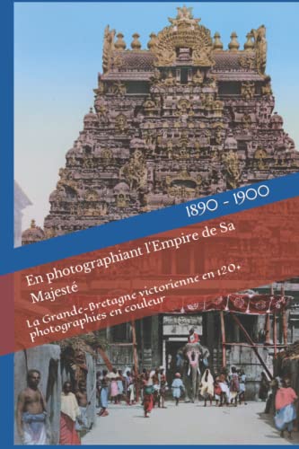 En photographiant l'Empire de Sa Majesté: La Grande-Bretagne victorienne en 120+ photographies en couleur