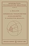 Sphärische Trigonometrie Kugelgeometrie in Konstruktiver Behandlung (Mathematisch-physikalische Bibliothek, 69, Band 69)