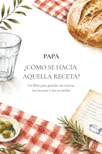 Papá, ¿Cómo se hacía aquella receta?: Un libro para guardar sus recetas, sus secretos y sus recuerdos (Para que no se olvide) Papá, ¿Cómo se hacía aquella receta?: Un libro para guardar sus recetas, sus secretos y sus recuerdos (Para que no se olvide)
