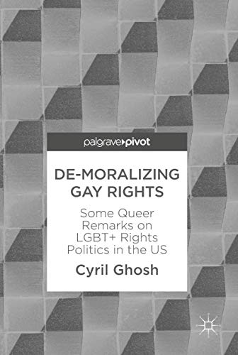 Buy De-Moralizing Gay Rights: Some Queer Remarks on LGBT+ Rights Politics in the US — BookShops.in