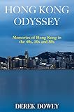 Hong Kong Odyssey: Memories of Hong Kong in the 40s, 50s and 80s