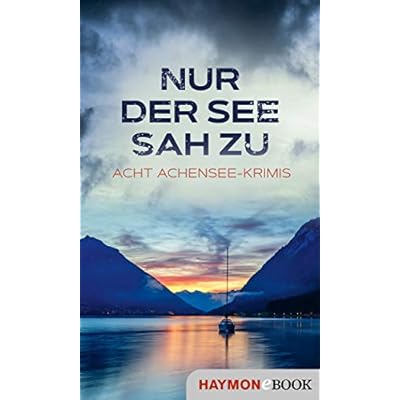 Nur der See sah zu: Acht Achensee-Krimis
