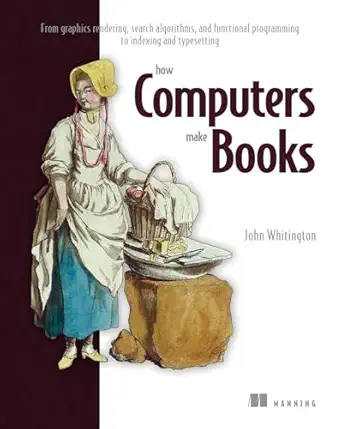 How Computers Make Books: From graphics rendering, search algorithms, and functional programming to indexing and typesetting-finelybook