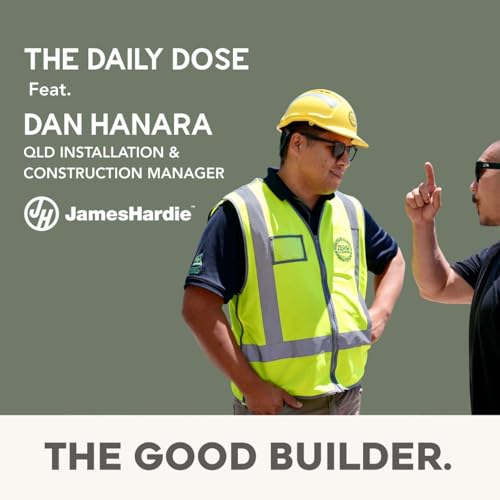 The Daily Dose #199 | Clarity Over Complexity. Why Builders Need Better Education, Tools and Support With Dan Hanara From James Hardie cover art