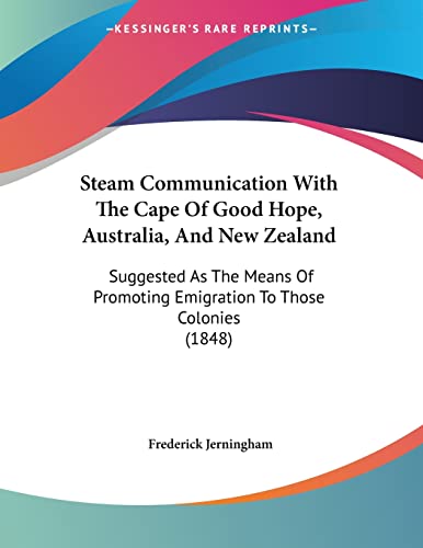 Steam Communication With The Cape Of Good Hope, Australia, And New Zealand: Suggested As The Means Of Promoting Emigration To Those Colonies (1848)