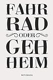 Fahr Rad oder geh Heim | Notizbuch: Fahrrad Notizbuch | Lustiger SpruchGeschenk für Radsportler, Fixie Fahrrad, Mountainbike und Rennrad Fans, Kinder, Jugendliche, Frauen und Männer