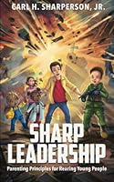 Sharp Leadership: Parenting Principles for Rearing Young People 1953535674 Book Cover