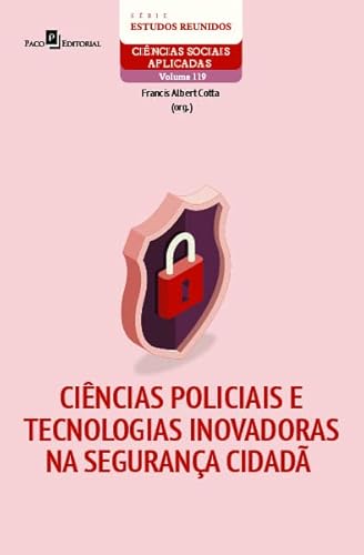 Ciências Policiais e Tecnologias Inovadoras na Segurança Cidadã (Volume 119)