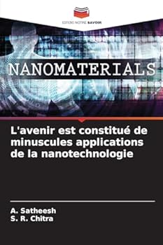 L'avenir est constitué de minuscules applications de la nanotechnologie (French Edition)