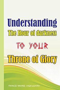 Paperback Understanding the Hour of Darkness to Your Throne of Glory Book
