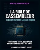  La Bible de l’Assembleur : De Zéro à Maître du Langage Machine: Comprendre, coder, décompiler et dompter l’Assembly pas à pas — le compagnon indispensable du programmeur systèm