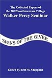  Signs of the Giver: The Collected Papers of the 2002 Southwestern College Walker Percy Seminar