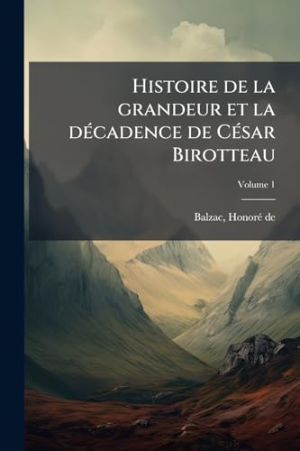 Histoire de la grandeur et la décadence de César Birotteau; Volume 1 (French Edition)