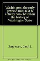 Washington, the early years: A mini text & activity book based on the history of Washington State 0944948049 Book Cover