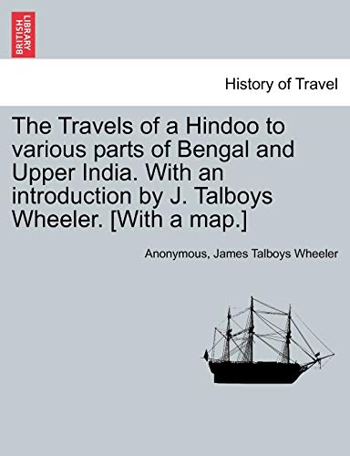 The Travels of a Hindoo to Various Parts of Bengal and Upper India. with an Introduction by J. Talboys Wheeler. [With a Map.] Vol. I