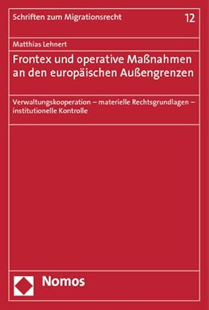 Frontex Und Operative Massnahmen an Den Europaischen Aussengrenzen: Verwaltungskooperation - Materielle Rechtsgrundlagen - Institutionelle Kontrolle (Schriften Zum Migrationsrecht)-Wow! eBook