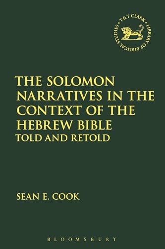The Solomon Narratives in the Context of the Hebrew Bible: Told and Retold (The Library of Hebrew Bible/Old Testament Studies, 638)