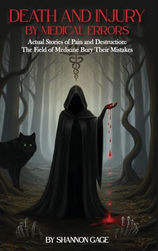 Death and Injury by Medical Errors: Actual Stories of Pain and Destruction The Field of Medicine Bury Their Mistakes