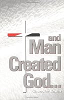 And Man Created God... 1565500865 Book Cover