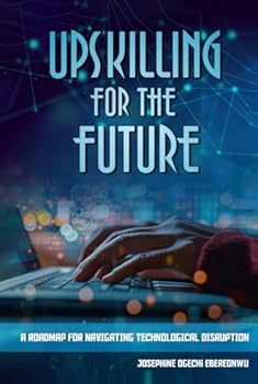 Hardcover Upskilling for the Future: A Roadmap for Navigating Technological Disruption Book