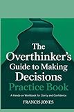 The Overthinker's Guide to Making Decisions Practice Book: A Hands-On Workbook for Clarity and Confidence