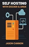 Self-Hosting with Docker & Linux: Run Your Own Services (English Edition)