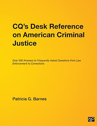 CQ′s Desk Reference on American Criminal Justice: Over 500 Answers to Frequently Asked Questions from Law Enforcement to Corrections