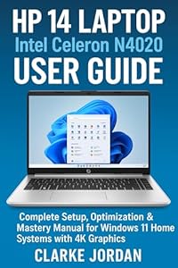 HP 14 Laptop Intel Celeron N4020 User Guide : Complete Setup, Optimization & Mastery Manual for Windows 11 Home Systems with 4K Graphics (English Edition)