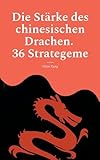 Die Stärke des chinesischen Drachen. 36 Strategeme: Strategien der Macht, Herrschaft, Lis...