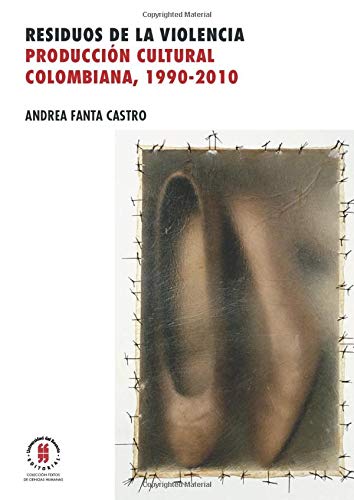 Residuos de la violencia: Producción cultural colombiana, 1990-2010 (Spanish Edition) Residuos de la violencia: Producción cultural colombiana, 1990-2010 (Spanish Edition)