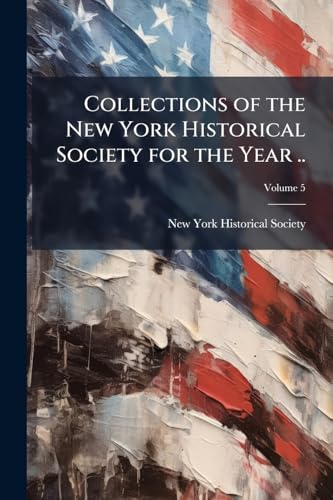 Collections of the New York Historical Society for the Year ..; Volume 5