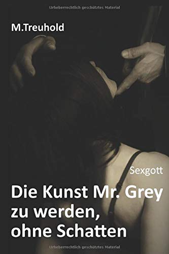 Sexgott: Die Kunst Mr. Grey zu werden, ohne Schatten Sexgott: Die Kunst Mr. Grey zu werden, ohne Schatten