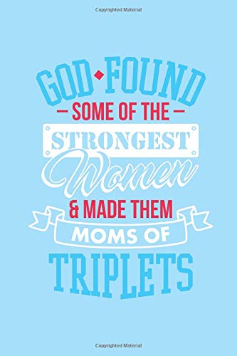 God Found Some Of The Strongest Women & Made Them Moms Of Triplets: Mom Gift Notebook | Motherhood Humor Quote | Cute Gifts For Moms | Novelty Journal
