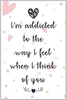 I'm Addicted to the Way I Feel When I Think of You : a Good Gift Notebook Idea for Your Wife, Woman, Partner, Wifey or Your Mate to Express Your Love to Him or Her : The Prefect Gift to Express Love t 1655664875 Book Cover