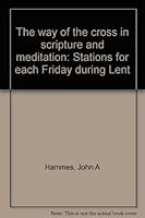 The way of the cross in scripture and meditation: Stations for each Friday during Lent 0879736240 Book Cover