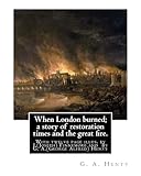 When London burned; a story of restoration times and the great fire.: With twelve page illus. by J.(Joseph) Finnemore (Born: 1860, Birmingham, United Kingdom Died: 1939), By G. A.(George Alfred) Henty