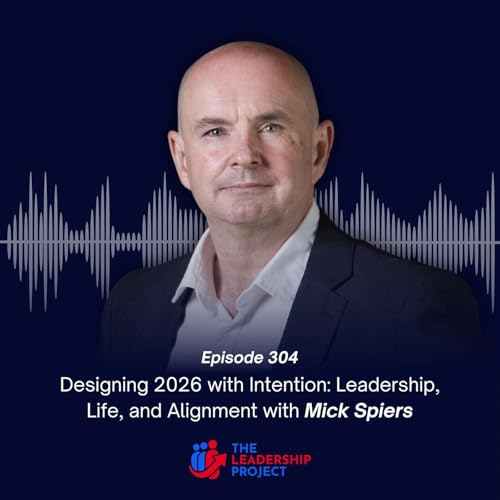304. Designing 2026 with Intention: Leadership, Life, and Alignment with Mick Spiers