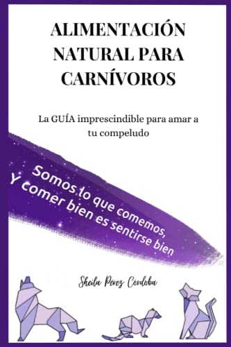 ALIMENTACIÓN NATURAL PARA CARNÍVOROS SEGÚN SUS ETAPAS DE LA VIDA: Una GUÍA IMPRESCINDIBLE para aquel que ama a su compañero peludo