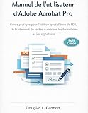 Manuel de l'utilisateur d'Adobe Acrobat Pro: Guide pratique pour l'édition quotidienne de PDF, le traitement de textes numérisés, les formulaires et les signatures (French Edition)