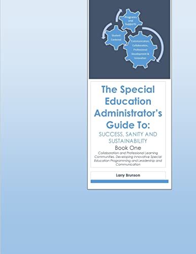 The Special Education Administrator's Guide to Success, Sanity & Sustainability: Book One (Collaboration and Professional Learning Communities, ... ... Programming and Leadership and Communication)
