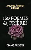  160 POEMES & PRIERES Amours, âmes et écrans — Recueil complet : Un recueil qui réapprivoise l’amour et la foi à l’ère des écrans avec des mots simples qui tiennent la main.