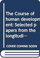 The Course of Human Development: Selected Papers from the Longitudinal Studies, Institute of Human Development, the University of California, Berkeley 0536002991 Book Cover